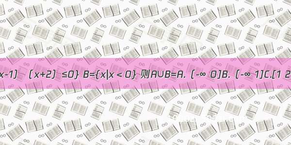 集合A={x|（x-1）（x+2）≤0} B={x|x＜0} 则A∪B=A.（-∞ 0]B.（-∞ 1]C.[1 2]D.[1 +∞）