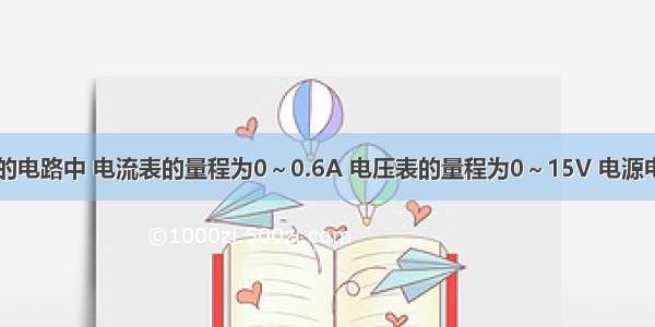 在如图所示的电路中 电流表的量程为0～0.6A 电压表的量程为0～15V 电源电压U=18V．