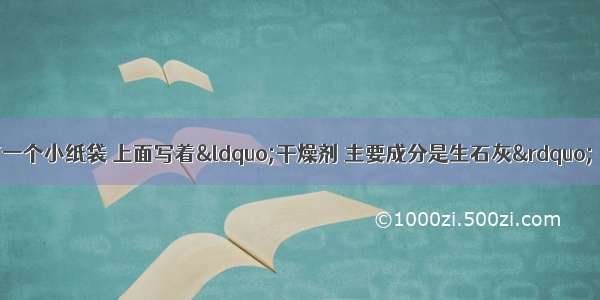 某食品包装袋内有一个小纸袋 上面写着&ldquo;干燥剂 主要成分是生石灰&rdquo;．（1）生石灰（C