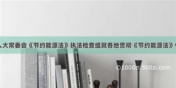 单选题全国人大常委会《节约能源法》执法检查组就各地贯彻《节约能源法》情况到山西省