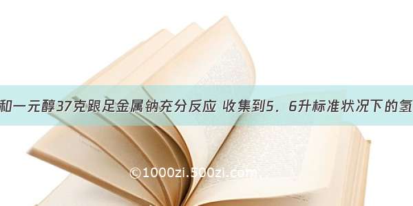 单选题某饱和一元醇37克跟足金属钠充分反应 收集到5．6升标准状况下的氢气 此醇是A.