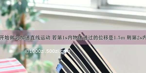 物体由静止开始做匀加速直线运动 若第1s内物体通过的位移是1.5m 则第2s内通过的位移