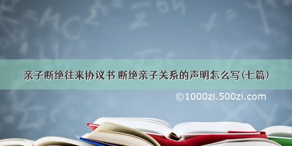 亲子断绝往来协议书 断绝亲子关系的声明怎么写(七篇)