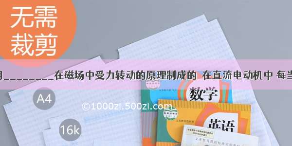 电动机是利用________在磁场中受力转动的原理制成的．在直流电动机中 每当线圈转过平