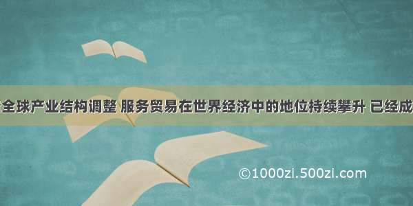 单选题随着全球产业结构调整 服务贸易在世界经济中的地位持续攀升 已经成为推动世界