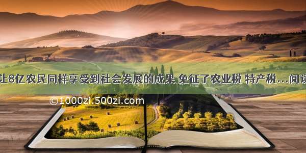 ①为让8亿农民同样享受到社会发展的成果 免征了农业税 特产税...阅读答案