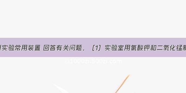 请结合下列实验常用装置 回答有关问题．（1）实验室用氯酸钾和二氧化锰制取氧气 应