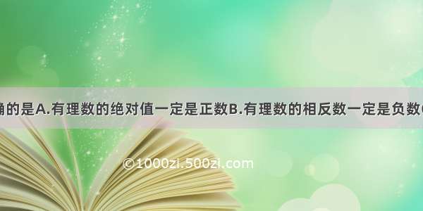 下列说法正确的是A.有理数的绝对值一定是正数B.有理数的相反数一定是负数C.互为相反数