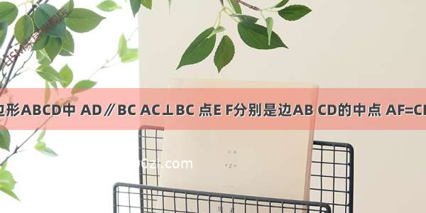 已知：如图 在四边形ABCD中 AD∥BC AC⊥BC 点E F分别是边AB CD的中点 AF=CE．求证：AD=BC．