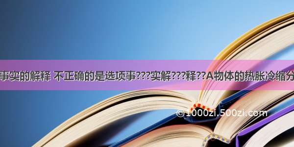 下列对一些事实的解释 不正确的是选项事???实解???释??A物体的热胀冷缩分于或原子的