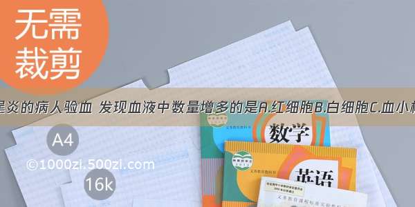 给患急性阑尾炎的病人验血 发现血液中数量增多的是A.红细胞B.白细胞C.血小板D.血红蛋白