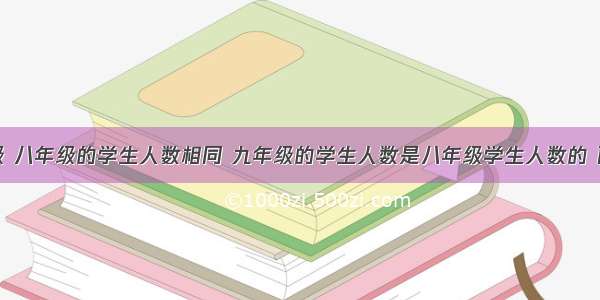 某校七年级 八年级的学生人数相同 九年级的学生人数是八年级学生人数的 已知七年级