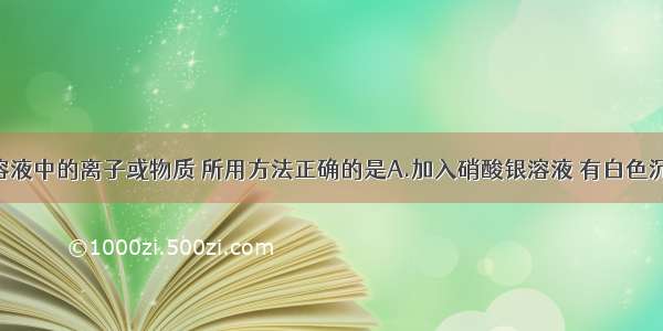 单选题检验溶液中的离子或物质 所用方法正确的是A.加入硝酸银溶液 有白色沉淀生成 证明