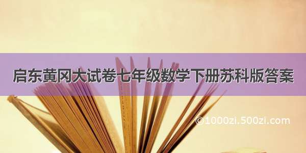 启东黄冈大试卷七年级数学下册苏科版答案