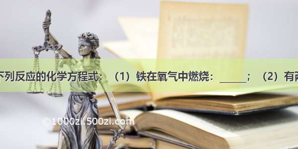 写出或配平下列反应的化学方程式：（1）铁在氧气中燃烧：______；（2）有两种气体单质