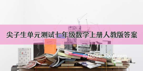 尖子生单元测试七年级数学上册人教版答案