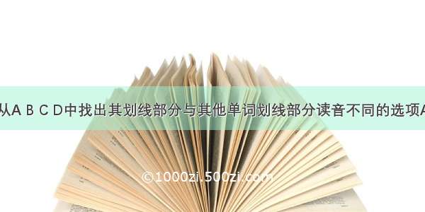 单选题从A B C D中找出其划线部分与其他单词划线部分读音不同的选项A.pleasu