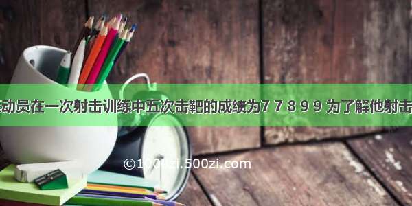 某射击运动员在一次射击训练中五次击靶的成绩为7 7 8 9 9 为了解他射击成绩的稳