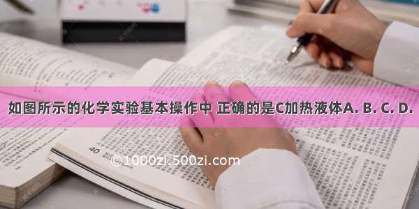 如图所示的化学实验基本操作中 正确的是C加热液体A. B. C. D.