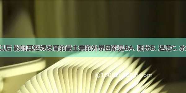 鸟卵产出以后 影响其继续发育的最主要的外界因素是BA. 阳光B. 温度C. 水分D. 湿度