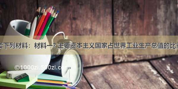 （6分）阅读下列材料：材料一? 主要资本主义国家占世界工业生产总值的比重(%)材料二?