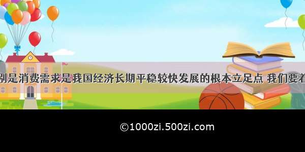 扩大内需特别是消费需求是我国经济长期平稳较快发展的根本立足点 我们要着力扩大消费