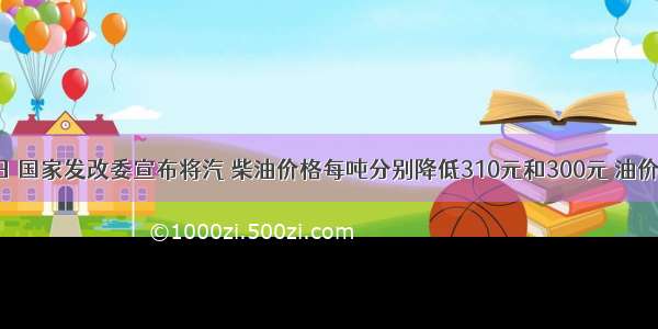 3月26日 国家发改委宣布将汽 柴油价格每吨分别降低310元和300元 油价迎来了