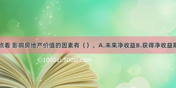 从收益法观点看 影响房地产价值的因素有（）。A.未来净收益B.获得净收益期限的长短C.