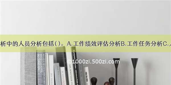 培训需求分析中的人员分析包括( )。A.工作绩效评估分析B.工作任务分析C.人员技能 能