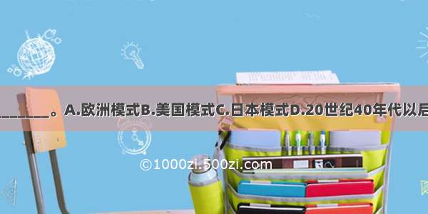 现代农业指_______。A.欧洲模式B.美国模式C.日本模式D.20世纪40年代以后 经济发达国