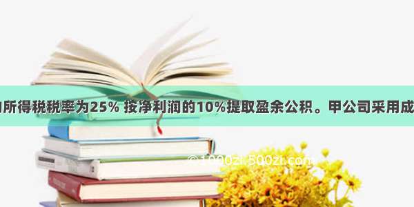 甲公司适用的所得税税率为25% 按净利润的10%提取盈余公积。甲公司采用成本模式对投资