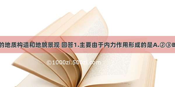 读图所示意的地质构造和地貌景观 回答1.主要由于内力作用形成的是A.②③B.①③C.②④