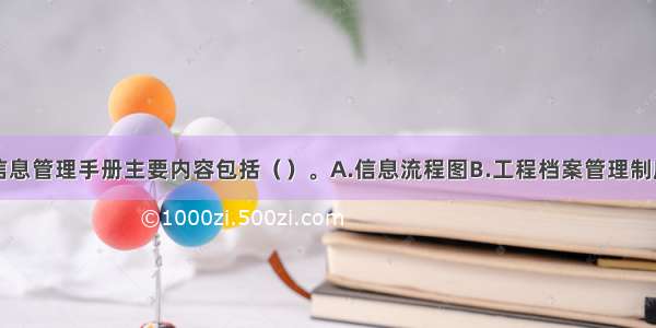 建设项目信息管理手册主要内容包括（　　）。A.信息流程图B.工程档案管理制度C.信息管