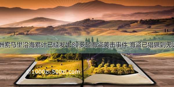 以来 非洲索马里沿海累计已经发生80多起海盗袭击事件 海盗已猖獗到无以复加的