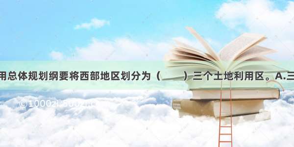 我国土地利用总体规划纲要将西部地区划分为（　　）三个土地利用区。A.三峡库区 平原