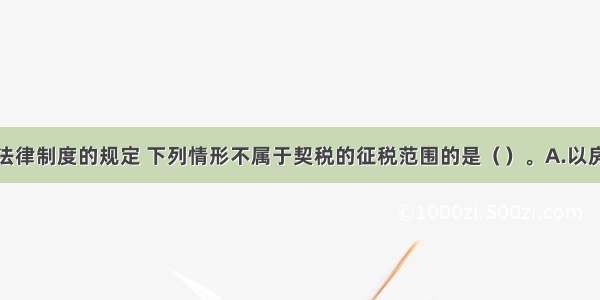 根据契税法律制度的规定 下列情形不属于契税的征税范围的是（　　）。A.以房屋抵债B.