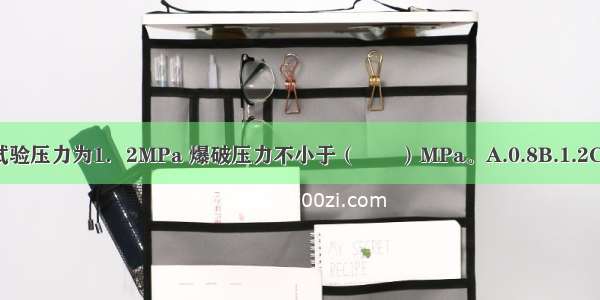 常用B型水带的试验压力为1．2MPa 爆破压力不小于（　　）MPa。A.0.8B.1.2C.1.6D.2.4ABCD