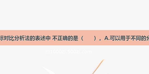 下列关于指标对比分析法的表述中 不正确的是（　　）。A.可以用于不同的分析目的B.既