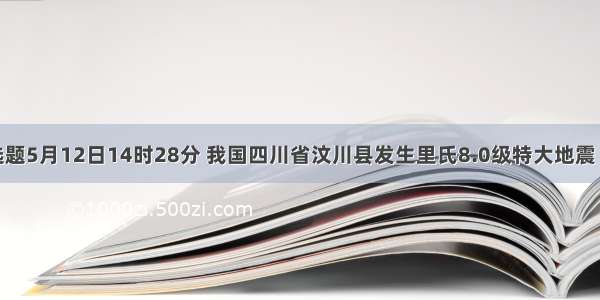 单选题5月12日14时28分 我国四川省汶川县发生里氏8.0级特大地震 振动