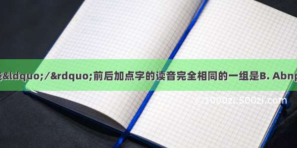 下列各组词语中 斜线“∕”前后加点字的读音完全相同的一组是B. AbnpnzhnzhnxinxnBb