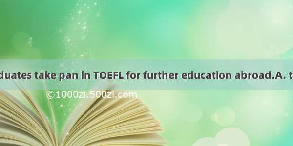 Every year   graduates take pan in TOEFL for further education abroad.A. too muchB. sever