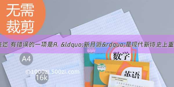 下列文学常识的表述 有错误的一项是A. &ldquo;新月派&rdquo;是现代新诗史上重要的诗歌流派 提