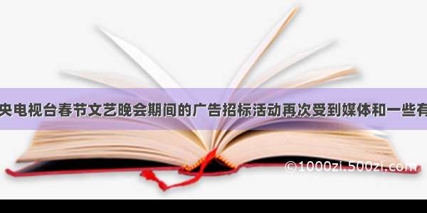 单选题中央电视台春节文艺晚会期间的广告招标活动再次受到媒体和一些有实力商家