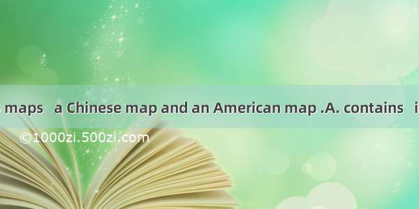 13. The book  50 maps   a Chinese map and an American map .A. contains   includeB. contain