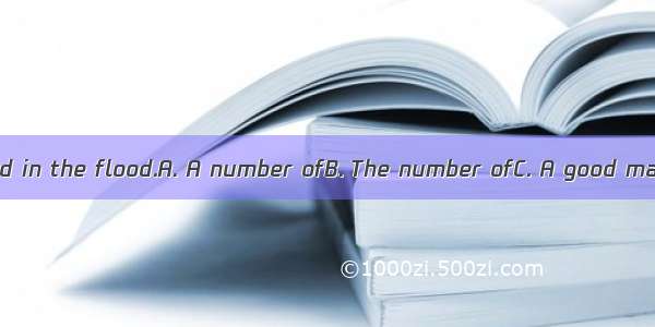 sleep were drowned in the flood.A. A number ofB. The number ofC. A good many ofD. quantit