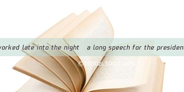 . The secretary worked late into the night   a long speech for the president.A. to prepare