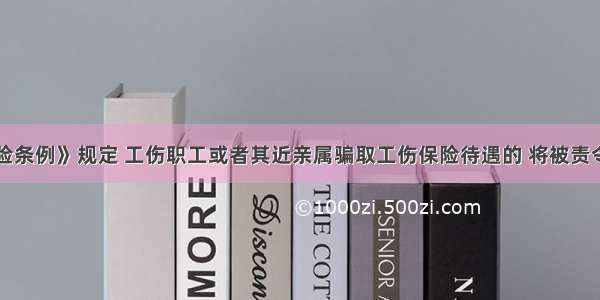 《工伤保险条例》规定 工伤职工或者其近亲属骗取工伤保险待遇的 将被责令退还 并处