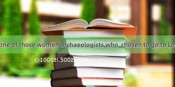 .She is the only one of those women archaeologists who  chosen to go to Loulan.A. hasB. ha