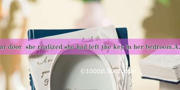 When she  the car door  she realized she had left the key in her bedroom.A. openedB. was t