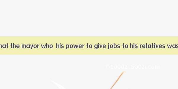 It’s reported that the mayor who  his power to give jobs to his relatives was put into pri